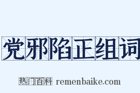 党邪陷正组词是什么意思的图片